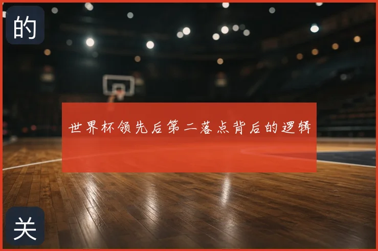 世界杯领先后第二落点背后的逻辑