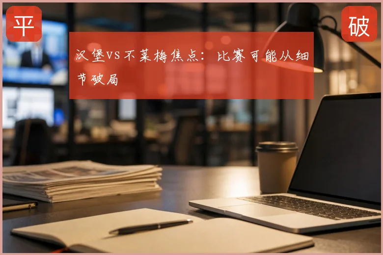 汉堡vs不莱梅焦点：比赛可能从细节破局